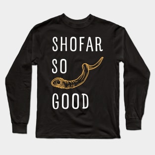 SHOFAR SO GOOD FOR ROSH HASHANAH AND YOM KIPPUR Long Sleeve T-Shirt